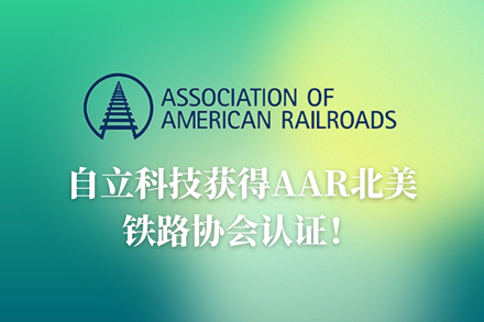 自立 | 獲得AAR北美鐵路協(xié)會認(rèn)證，全面開拓北美市場新機遇！